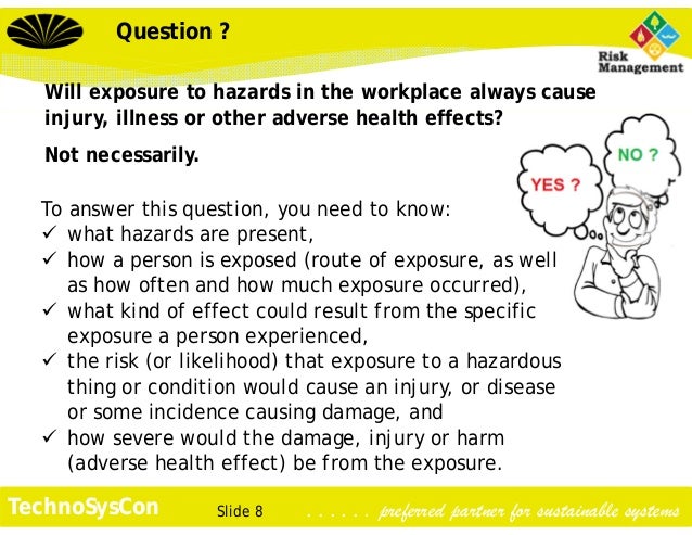 Slide 8TechnoSysCon . . . . . . preferred partner for sustainable systemsQuestion ?Will exposure to hazards in the workpla...