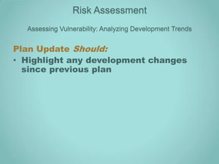Risk Assessment
  Assessing Vulnerability: Analyzing Development Trends


Plan Update Should:
• Highlight any development changes
  since previous plan
 