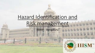 Hazard Identification and
Risk management
BBMP - Bengaluru
 