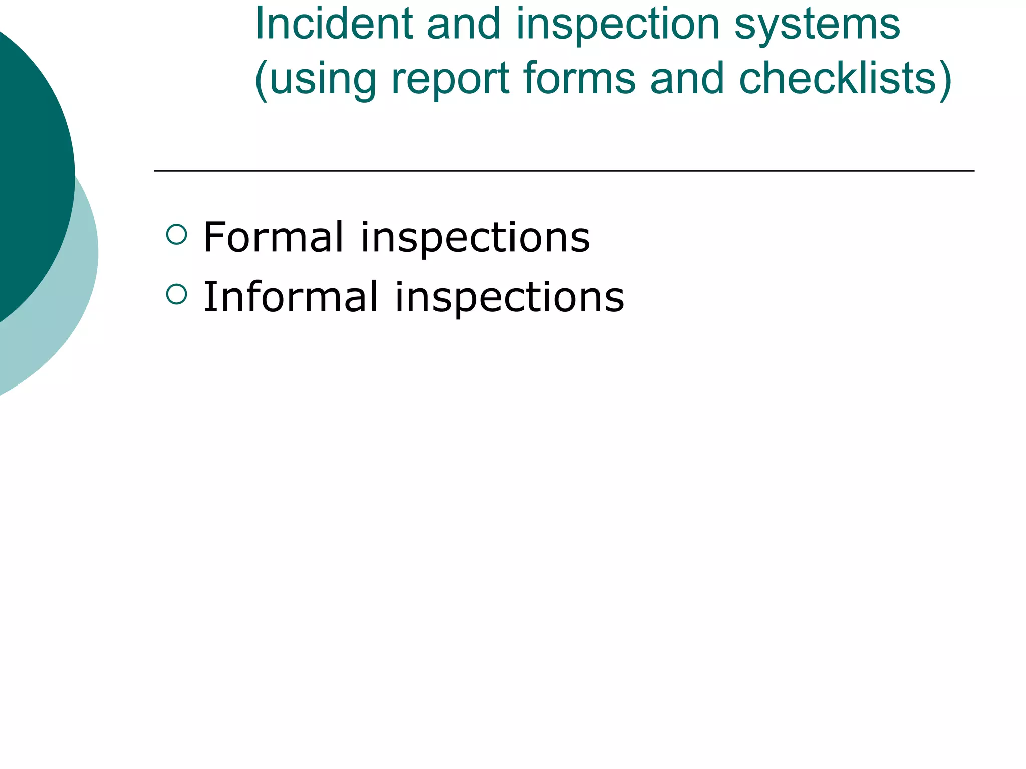 Incident and inspection systems (using report forms and checklists) Formal inspections Informal inspections 