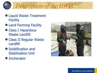 Description of the HWTC Liquid Waste Treatment Facility Land Farming Facility Class I Hazardous Waste Landfill Class II Regular Waste Landfill  Solidification and Stabilization Unit Incinerator 