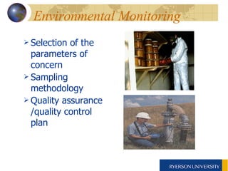 Environmental Monitoring  Selection of the parameters of concern Sampling methodology  Quality assurance /quality control plan 