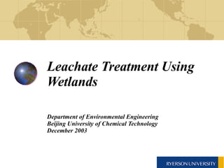 Leachate Treatment Using Wetlands Department of Environmental Engineering  Beijing University of Chemical Technology  December 2003 