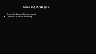 Sampling Strategies
• Top, middle, bottom of confined spaces
• Continuous vs periodic monitoring
 