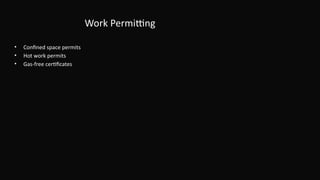 Work Permitting
• Confined space permits
• Hot work permits
• Gas-free certificates
 