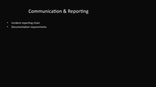 Communication & Reporting
• Incident reporting chain
• Documentation requirements
 