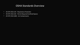 OSHA Standards Overview
• 29 CFR 1910.134 – Respiratory Protection
• 29 CFR 1910.146 – Permit-Required Confined Spaces
• 29 CFR 1910.1000 – Air Contaminants
 