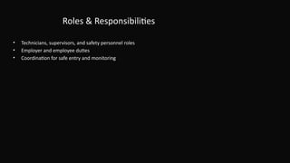 Roles & Responsibilities
• Technicians, supervisors, and safety personnel roles
• Employer and employee duties
• Coordination for safe entry and monitoring
 