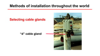 Installation rules
Selecting cable glands
“d” cable gland
Methods of installation throughout the world
 
