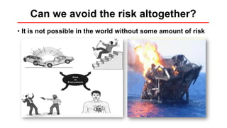 Can we avoid the risk altogether?
• It is not possible in the world without some amount of risk
 