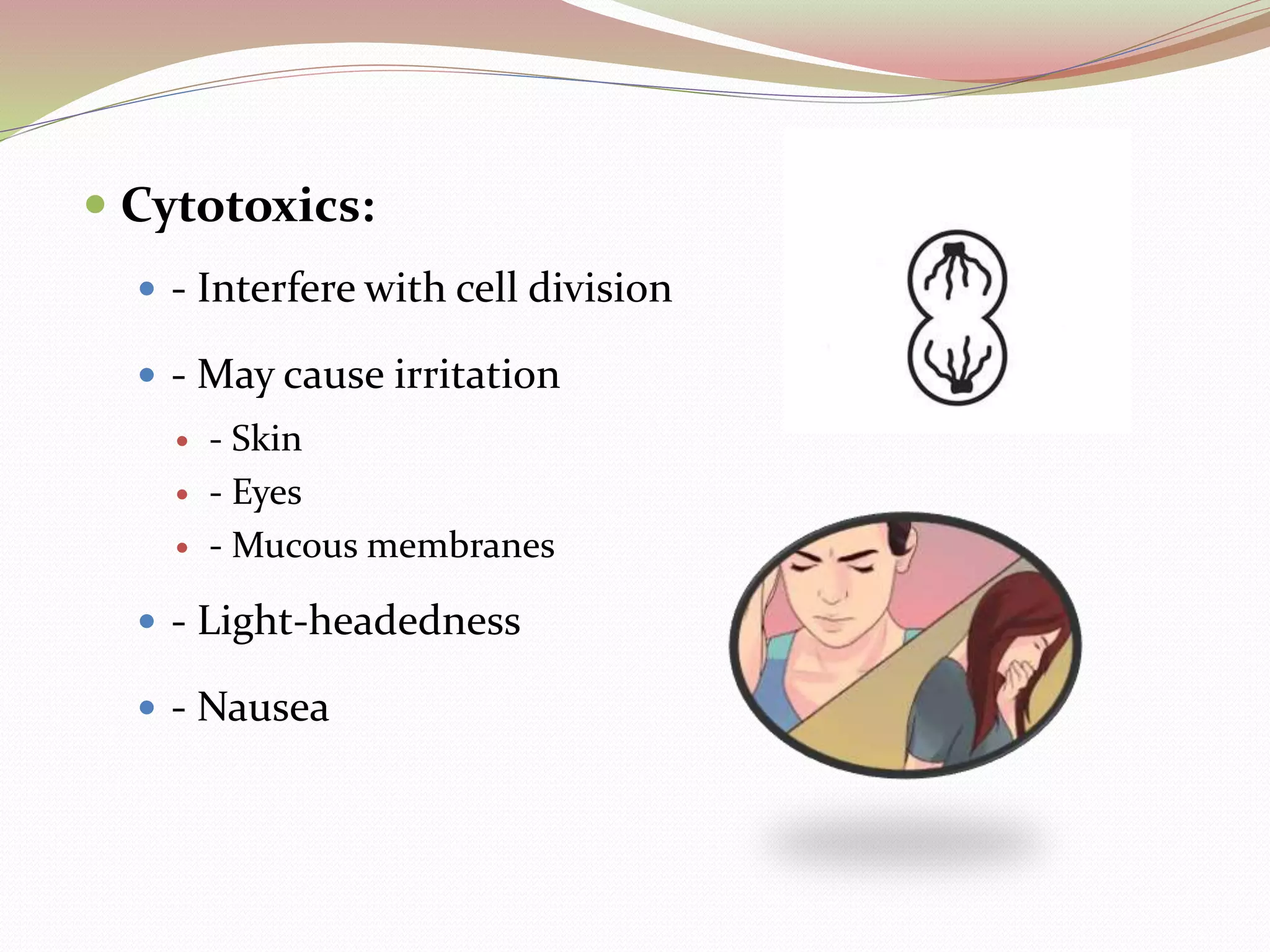  Cytotoxics:
 - Interfere with cell division
 - May cause irritation
 - Skin
 - Eyes
 - Mucous membranes
 - Light-headedness
 - Nausea
 