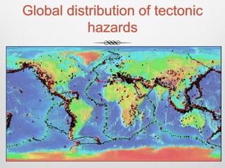 Global distribution of tectonic
hazards
 