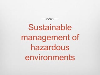 Sustainable
management of
hazardous
environments
 