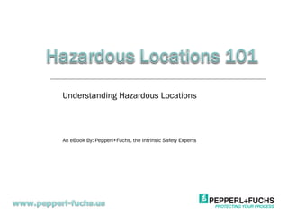 Understanding Hazardous Locations An eBook By: Pepperl+Fuchs, the Intrinsic Safety Experts 