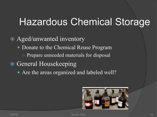 Hazardous Chemical Storage
 Aged/unwanted inventory
 Donate to the Chemical Reuse Program
○ Prepare unneeded materials for disposal
 General Housekeeping
 Are the areas organized and labeled well?
5/9/2016 Saurabh Tiwari 100
 