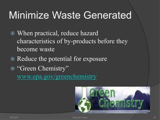 Minimize Waste Generated
 When practical, reduce hazard
characteristics of by-products before they
become waste
 Reduce the potential for exposure
 “Green Chemistry”
www.epa.gov/greenchemistry
5/9/2016 Saurabh Tiwari 83
 