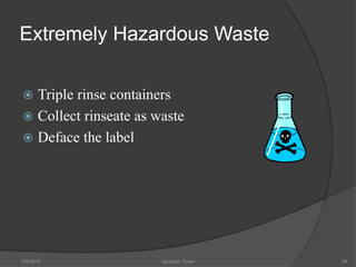 Extremely Hazardous Waste
 Triple rinse containers
 Collect rinseate as waste
 Deface the label
5/9/2016 Saurabh Tiwari 88
 