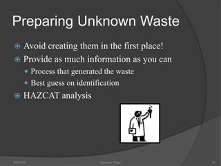 Preparing Unknown Waste
 Avoid creating them in the first place!
 Provide as much information as you can
 Process that generated the waste
 Best guess on identification
 HAZCAT analysis
5/9/2016 Saurabh Tiwari 91
 