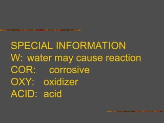 SPECIAL INFORMATION
W: water may cause reaction
COR: corrosive
OXY: oxidizer
ACID: acid
 