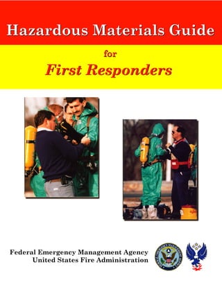 Hazardous Materials Guide
                          for

         First Responders




Federal Emergency Management Agency
      United States Fire Administration
 