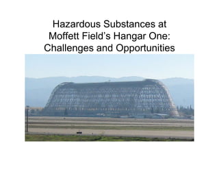 Hazardous Substances at
Moffett Field’s Hangar One:
Challenges and Opportunities
 