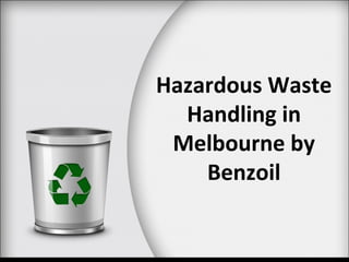 Hazardous Waste
Handling in
Melbourne by
Benzoil
 