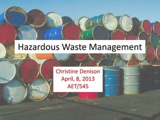 Hazardous Waste Management
Christine Denison
April, 8, 2013
AET/545
 