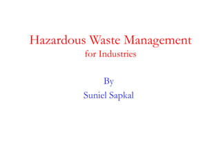 Hazardous Waste Management
for Industries
By
Suniel Sapkal
 