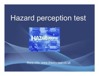 Hazard perception test




    More info- www.theory-test.co.uk
 