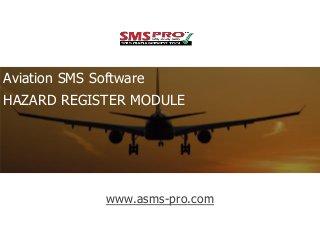 www.asms-pro.com
Aviation SMS Software
HAZARD REGISTER MODULE
 