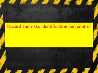 Hazard and risks identification and control
 