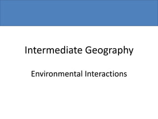 Intermediate Geography Environmental Interactions 