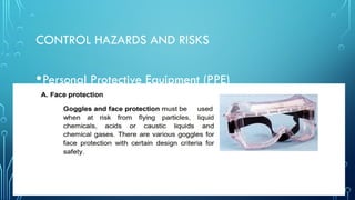 CONTROL HAZARDS AND RISKS
•Personal Protective Equipment (PPE)
 