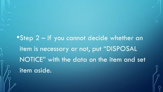 •Step 2 – If you cannot decide whether an
item is necessary or not, put “DISPOSAL
NOTICE” with the data on the item and set
item aside.
 