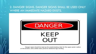2. DANGER SIGNS. DANGER SIGNS SHALL BE USED ONLY
WHERE AN IMMEDIATE HAZARD EXISTS.
 