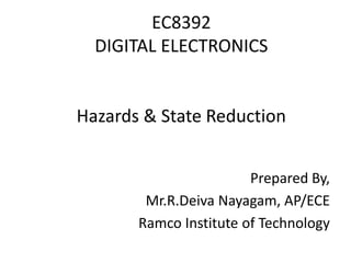 EC8392
DIGITAL ELECTRONICS
Hazards & State Reduction
Prepared By,
Mr.R.Deiva Nayagam, AP/ECE
Ramco Institute of Technology
 