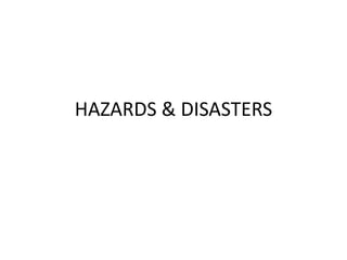 HAZARDS & DISASTERS
 