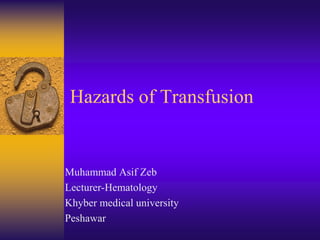 Hazards of Transfusion
Muhammad Asif Zeb
Lecturer-Hematology
Khyber medical university
Peshawar
 