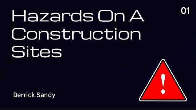 Hazards On A
Construction
Sites
01
Derrick Sandy
 