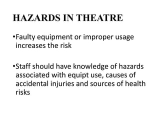 HAZARDS IN THEATRE
•Faulty equipment or improper usage
increases the risk
•Staff should have knowledge of hazards
associated with equipt use, causes of
accidental injuries and sources of health
risks
 