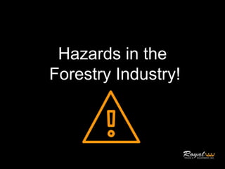 Hazards in the
Forestry Industry!
 