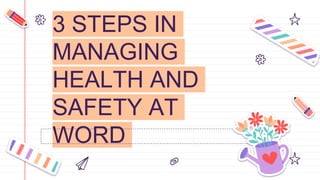 3 STEPS IN
MANAGING
HEALTH AND
SAFETY AT
WORD
 