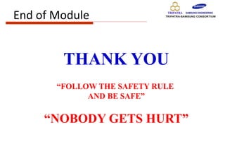 End of Module
THANK YOU
“FOLLOW THE SAFETY RULE
AND BE SAFE”
“NOBODY GETS HURT”
 