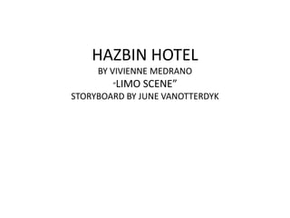 HAZBIN HOTEL
BY VIVIENNE MEDRANO
“LIMO SCENE”
STORYBOARD BY JUNE VANOTTERDYK
 