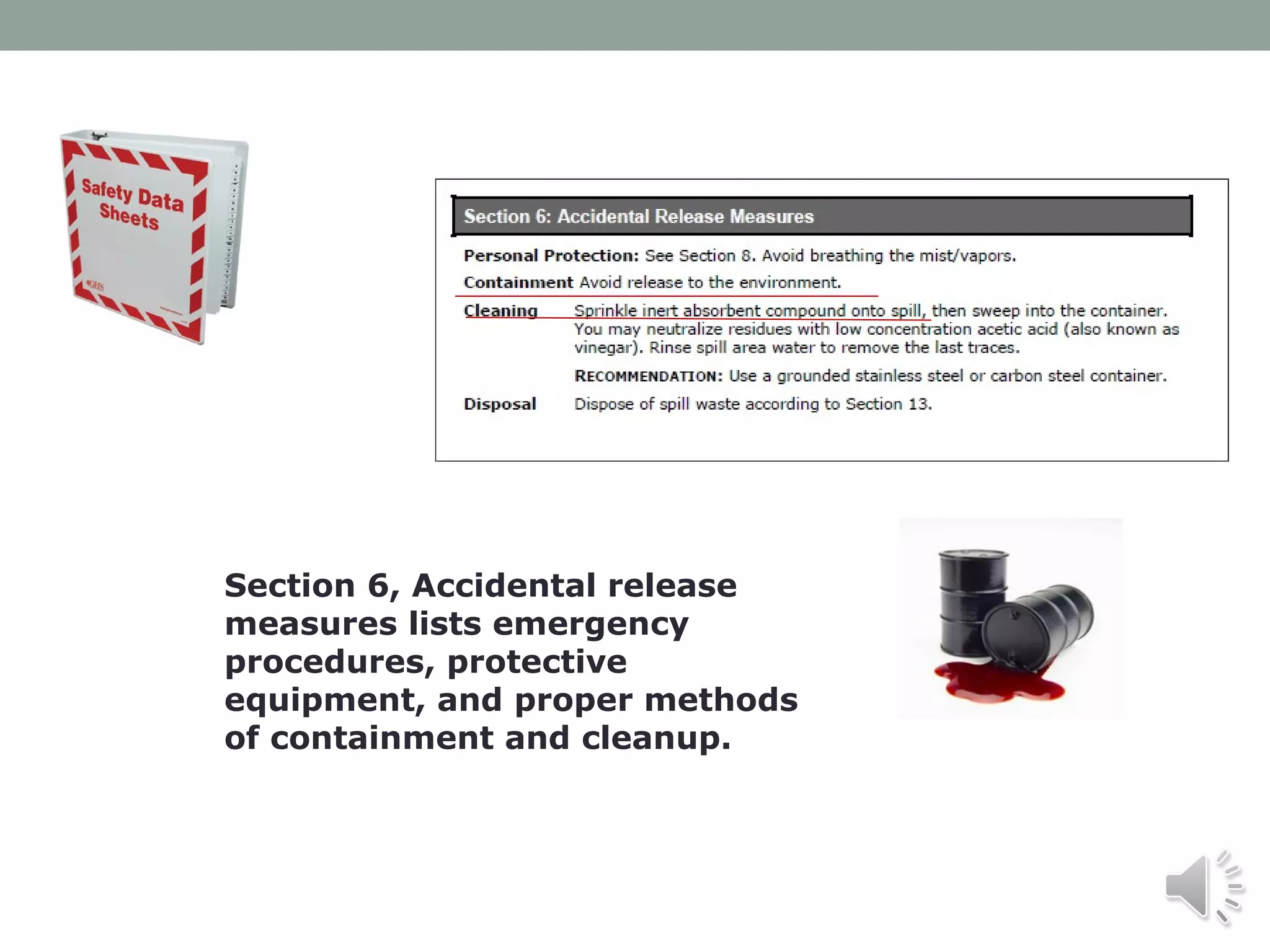 Section 6, Accidental release
measures lists emergency
procedures, protective
equipment, and proper methods
of containment and cleanup.

 