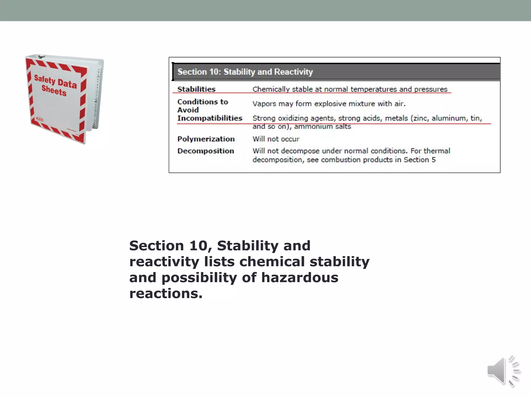 Section 10, Stability and
reactivity lists chemical stability
and possibility of hazardous
reactions.

 