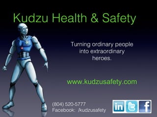 Kudzu Health & Safety
www.kudzusafety.com
Turning ordinary people
into extraordinary
heroes.
(804) 520-5777
Facebook: /kudzusafety
 