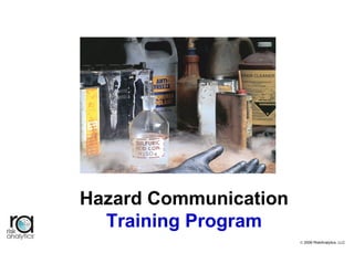 © 2006 RiskAnalytics, LLC Page 1
Hazard Communication
Training Program
© 2006 RiskAnalytics, LLC
 