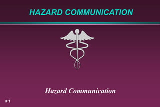 HAZARD COMMUNICATION
Hazard Communication
# 1
 