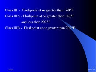 Class III  -  Flashpoint at or greater than 140*F Class IIIA - Flashpoint at or greater than 140*F and less than 200*F Class IIIB -  Flashpoint at or greater than 200*F 